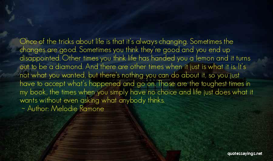 Melodie Ramone Quotes: Once Of The Tricks About Life Is That It's Always Changing. Sometimes The Changes Are Good. Sometimes You Think They're