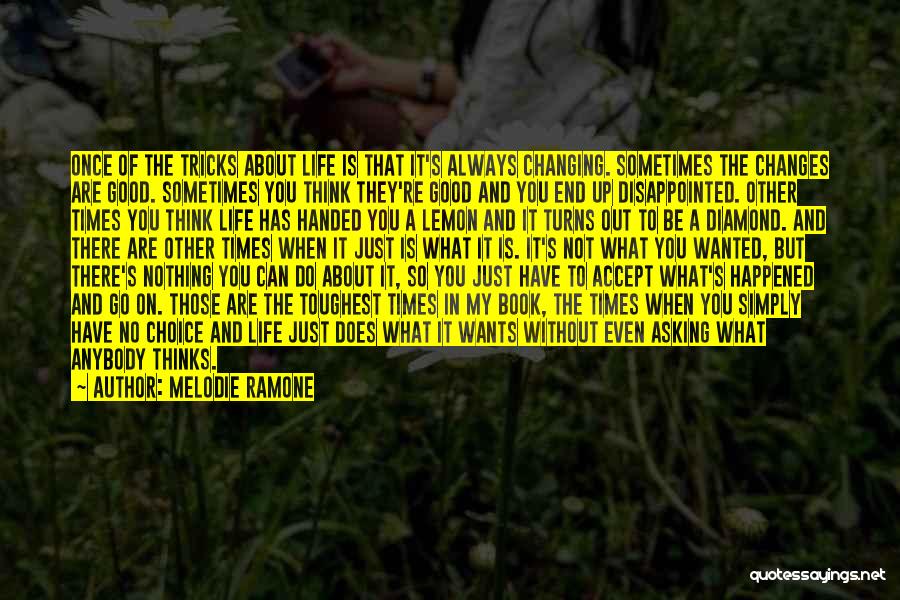 Melodie Ramone Quotes: Once Of The Tricks About Life Is That It's Always Changing. Sometimes The Changes Are Good. Sometimes You Think They're