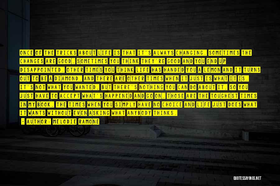 Melodie Ramone Quotes: Once Of The Tricks About Life Is That It's Always Changing. Sometimes The Changes Are Good. Sometimes You Think They're