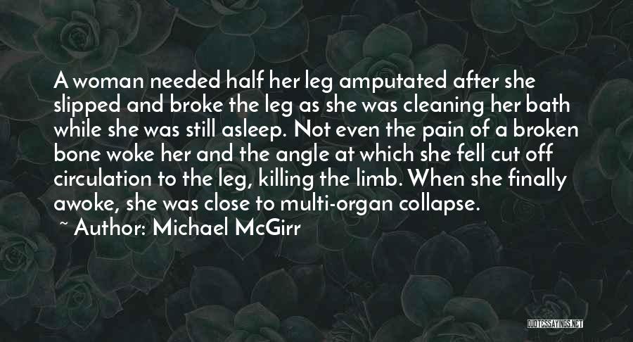 Michael McGirr Quotes: A Woman Needed Half Her Leg Amputated After She Slipped And Broke The Leg As She Was Cleaning Her Bath