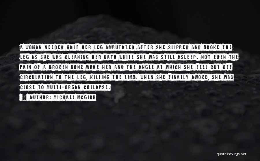 Michael McGirr Quotes: A Woman Needed Half Her Leg Amputated After She Slipped And Broke The Leg As She Was Cleaning Her Bath