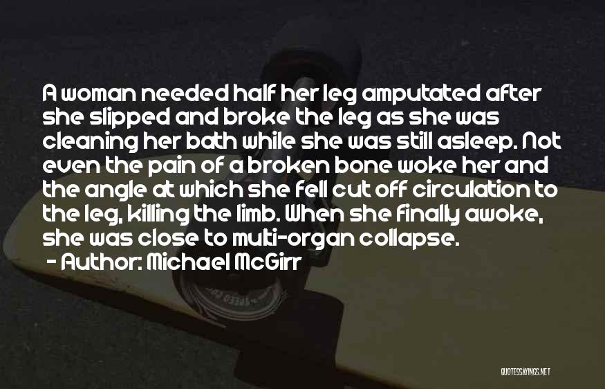 Michael McGirr Quotes: A Woman Needed Half Her Leg Amputated After She Slipped And Broke The Leg As She Was Cleaning Her Bath