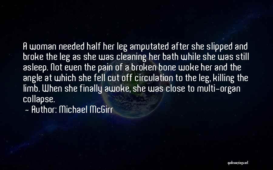 Michael McGirr Quotes: A Woman Needed Half Her Leg Amputated After She Slipped And Broke The Leg As She Was Cleaning Her Bath