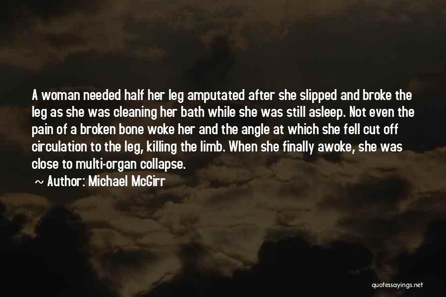 Michael McGirr Quotes: A Woman Needed Half Her Leg Amputated After She Slipped And Broke The Leg As She Was Cleaning Her Bath