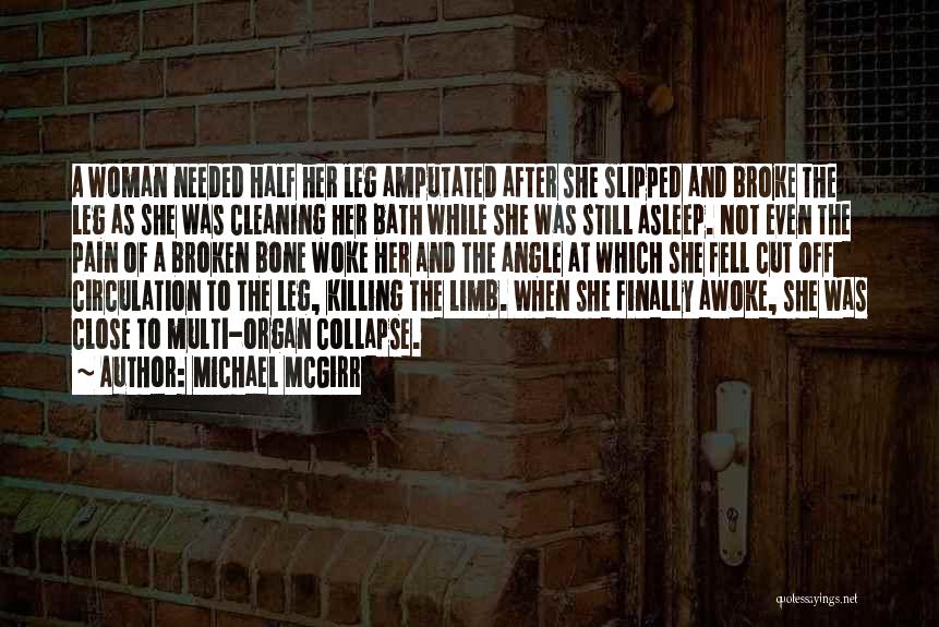 Michael McGirr Quotes: A Woman Needed Half Her Leg Amputated After She Slipped And Broke The Leg As She Was Cleaning Her Bath