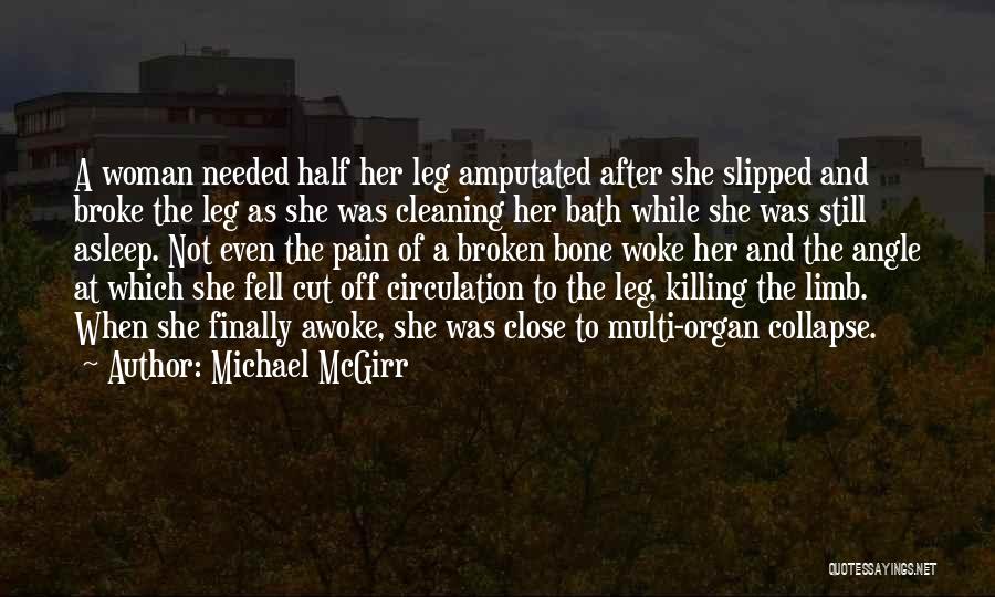 Michael McGirr Quotes: A Woman Needed Half Her Leg Amputated After She Slipped And Broke The Leg As She Was Cleaning Her Bath