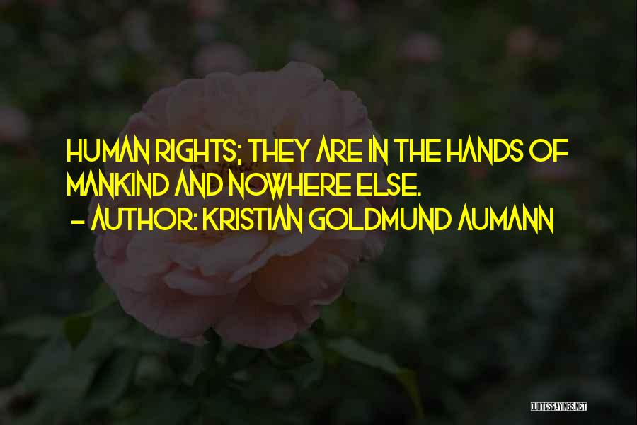Kristian Goldmund Aumann Quotes: Human Rights; They Are In The Hands Of Mankind And Nowhere Else.