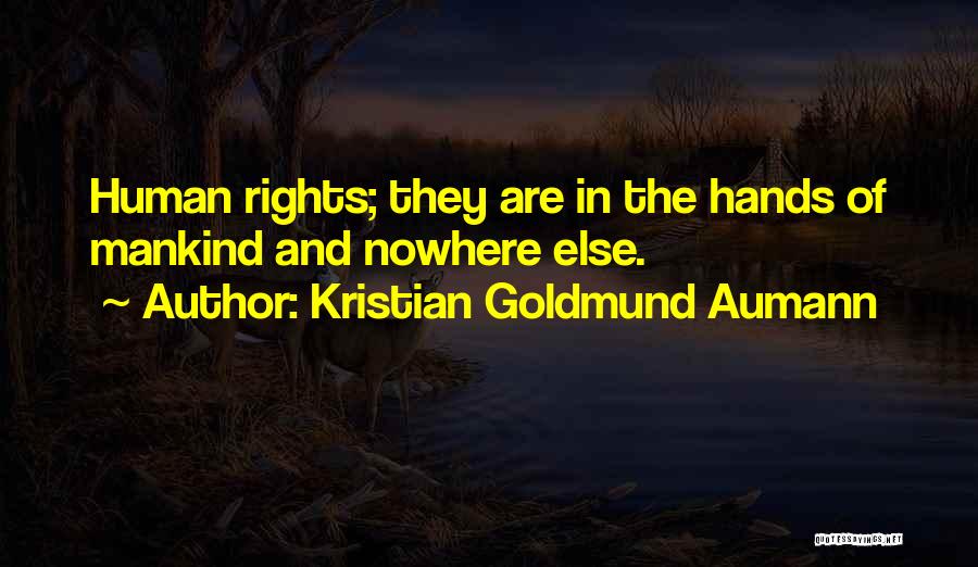 Kristian Goldmund Aumann Quotes: Human Rights; They Are In The Hands Of Mankind And Nowhere Else.
