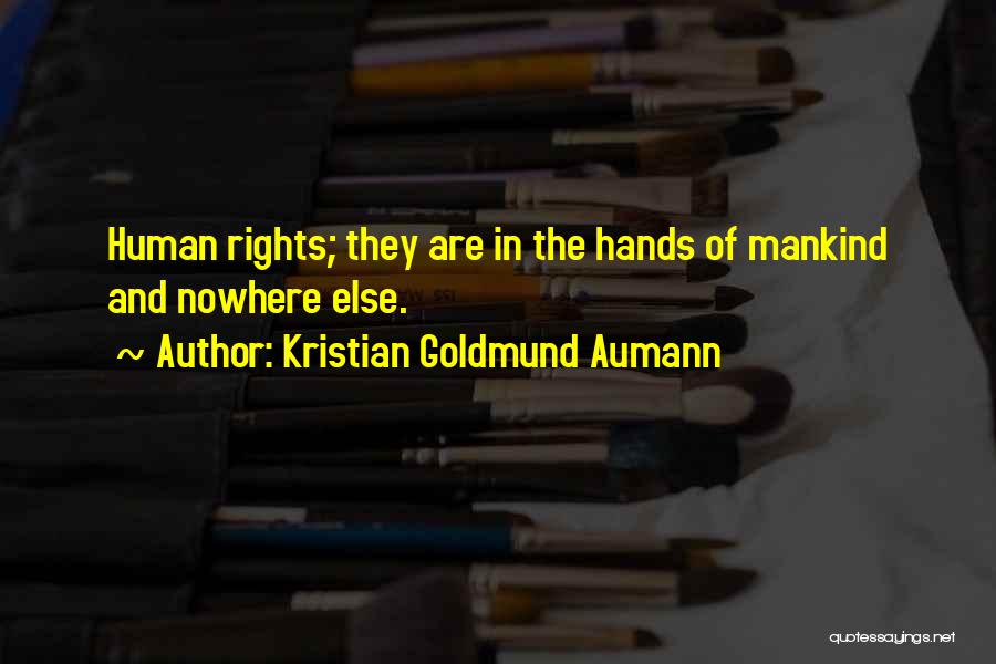 Kristian Goldmund Aumann Quotes: Human Rights; They Are In The Hands Of Mankind And Nowhere Else.
