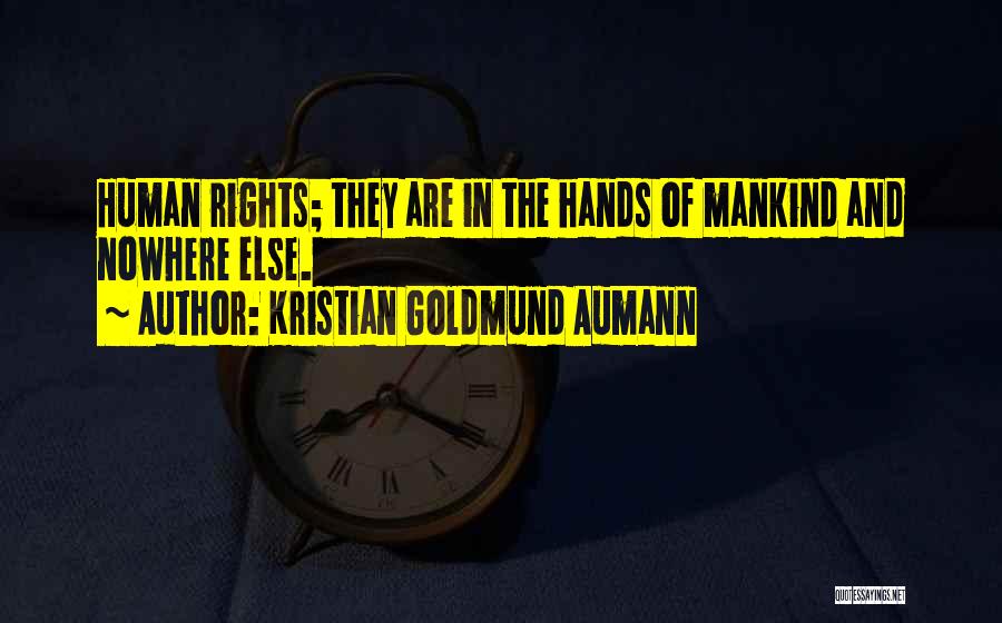Kristian Goldmund Aumann Quotes: Human Rights; They Are In The Hands Of Mankind And Nowhere Else.