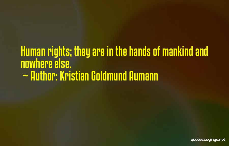 Kristian Goldmund Aumann Quotes: Human Rights; They Are In The Hands Of Mankind And Nowhere Else.