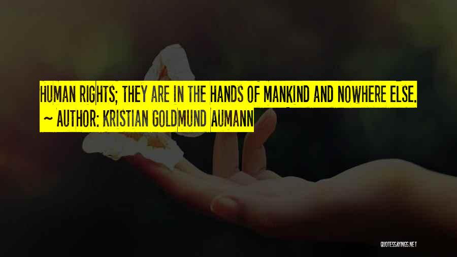 Kristian Goldmund Aumann Quotes: Human Rights; They Are In The Hands Of Mankind And Nowhere Else.