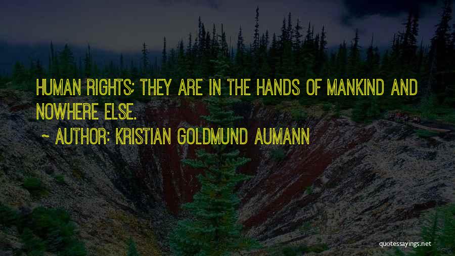 Kristian Goldmund Aumann Quotes: Human Rights; They Are In The Hands Of Mankind And Nowhere Else.