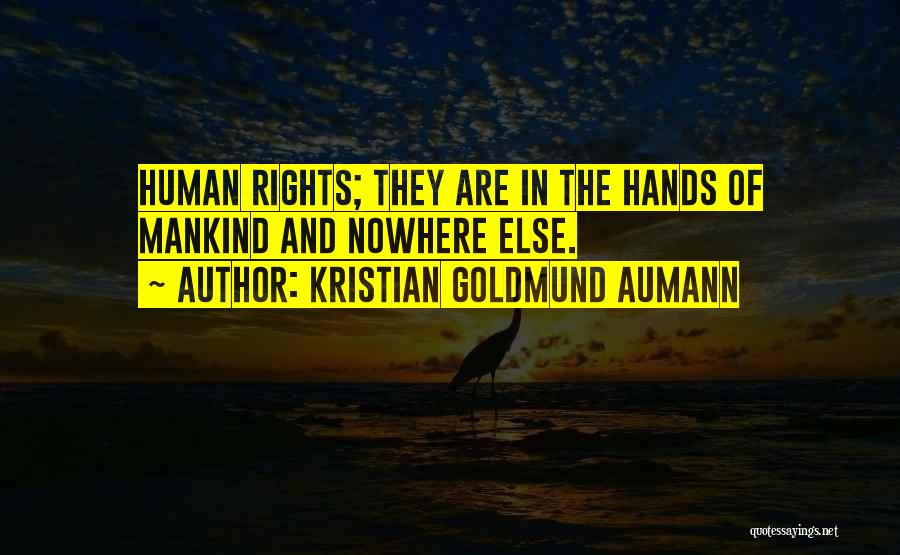 Kristian Goldmund Aumann Quotes: Human Rights; They Are In The Hands Of Mankind And Nowhere Else.