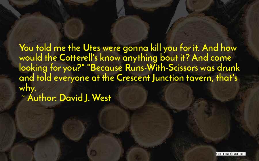 David J. West Quotes: You Told Me The Utes Were Gonna Kill You For It. And How Would The Cotterell's Know Anything Bout It?