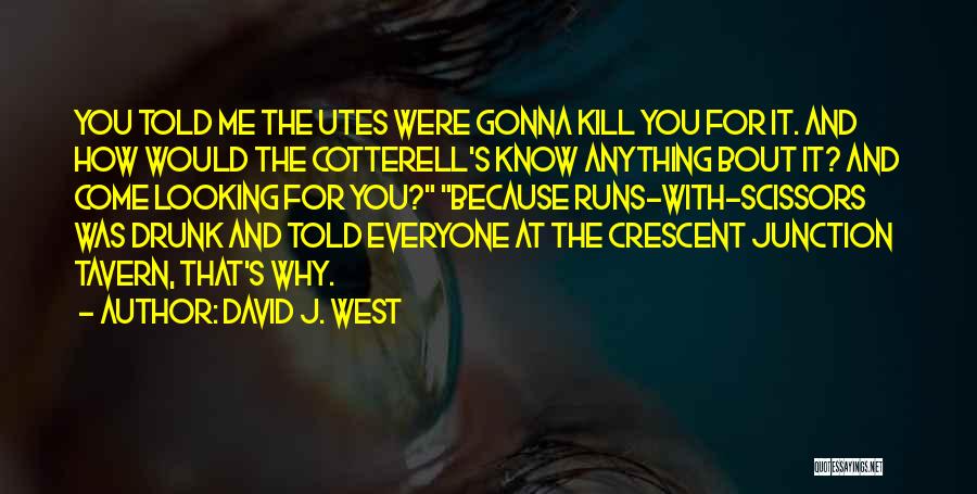 David J. West Quotes: You Told Me The Utes Were Gonna Kill You For It. And How Would The Cotterell's Know Anything Bout It?