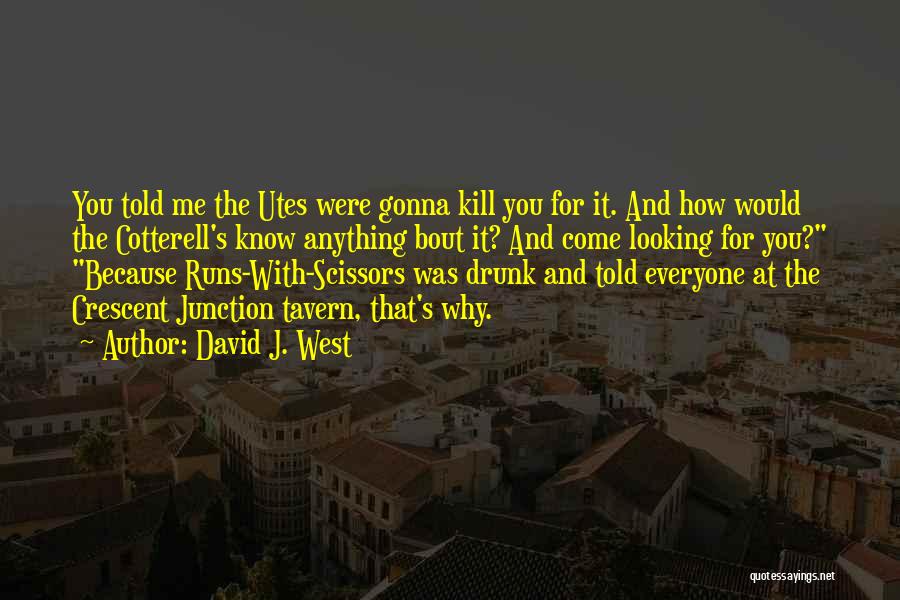 David J. West Quotes: You Told Me The Utes Were Gonna Kill You For It. And How Would The Cotterell's Know Anything Bout It?