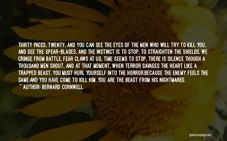 Bernard Cornwell Quotes: Thirty Paces, Twenty, And You Can See The Eyes Of The Men Who Will Try To Kill You, And See