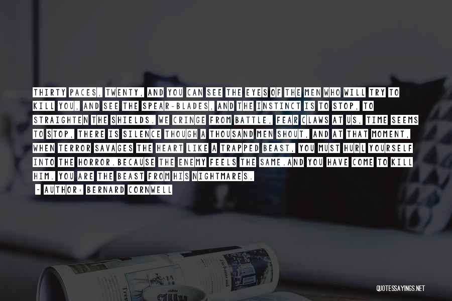 Bernard Cornwell Quotes: Thirty Paces, Twenty, And You Can See The Eyes Of The Men Who Will Try To Kill You, And See