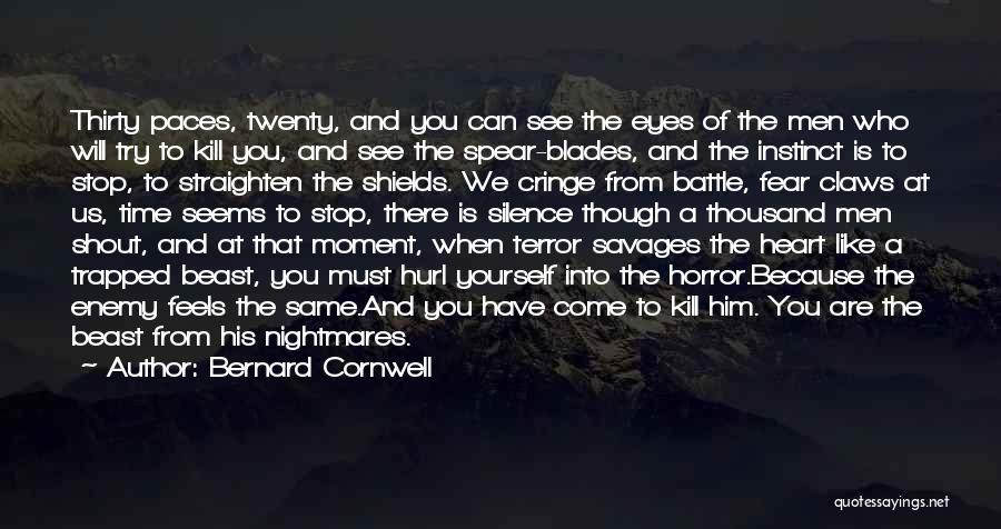 Bernard Cornwell Quotes: Thirty Paces, Twenty, And You Can See The Eyes Of The Men Who Will Try To Kill You, And See