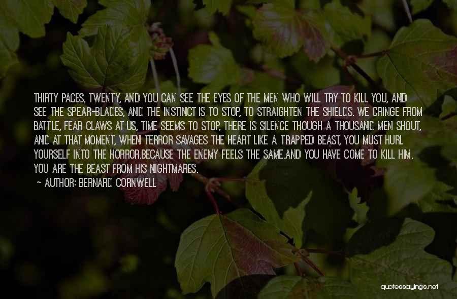 Bernard Cornwell Quotes: Thirty Paces, Twenty, And You Can See The Eyes Of The Men Who Will Try To Kill You, And See