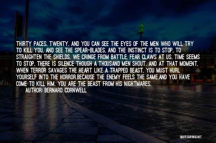 Bernard Cornwell Quotes: Thirty Paces, Twenty, And You Can See The Eyes Of The Men Who Will Try To Kill You, And See