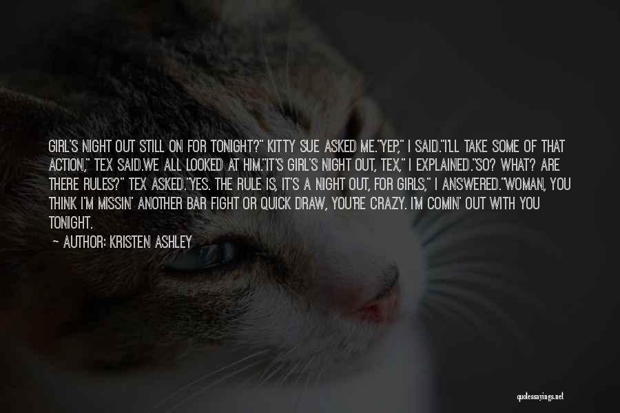 Kristen Ashley Quotes: Girl's Night Out Still On For Tonight? Kitty Sue Asked Me.yep, I Said.i'll Take Some Of That Action, Tex Said.we