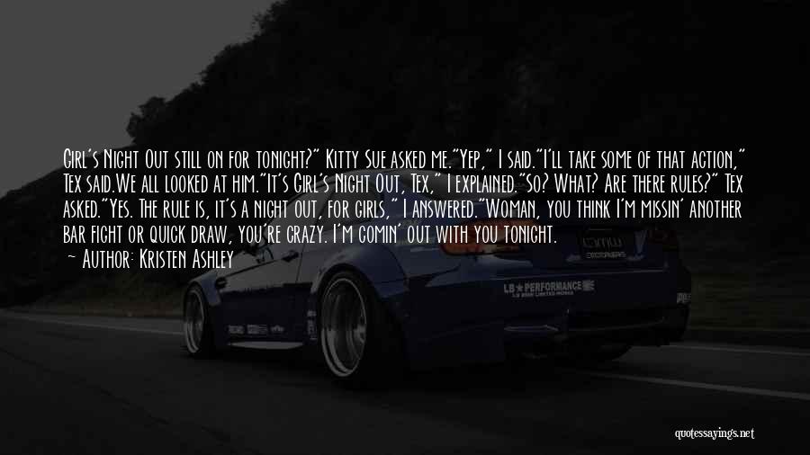 Kristen Ashley Quotes: Girl's Night Out Still On For Tonight? Kitty Sue Asked Me.yep, I Said.i'll Take Some Of That Action, Tex Said.we