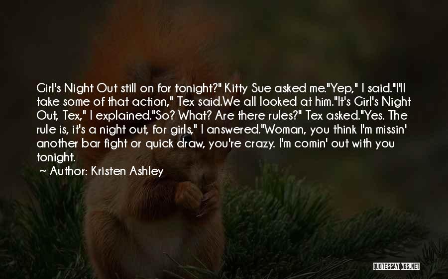 Kristen Ashley Quotes: Girl's Night Out Still On For Tonight? Kitty Sue Asked Me.yep, I Said.i'll Take Some Of That Action, Tex Said.we