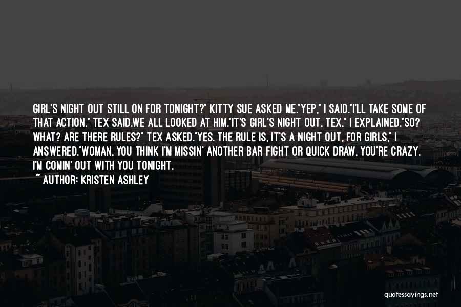 Kristen Ashley Quotes: Girl's Night Out Still On For Tonight? Kitty Sue Asked Me.yep, I Said.i'll Take Some Of That Action, Tex Said.we