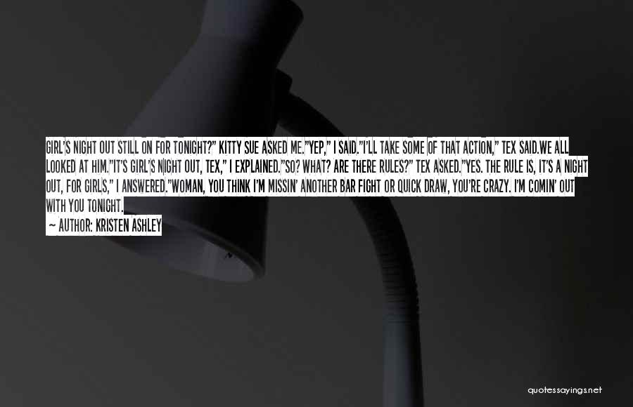 Kristen Ashley Quotes: Girl's Night Out Still On For Tonight? Kitty Sue Asked Me.yep, I Said.i'll Take Some Of That Action, Tex Said.we