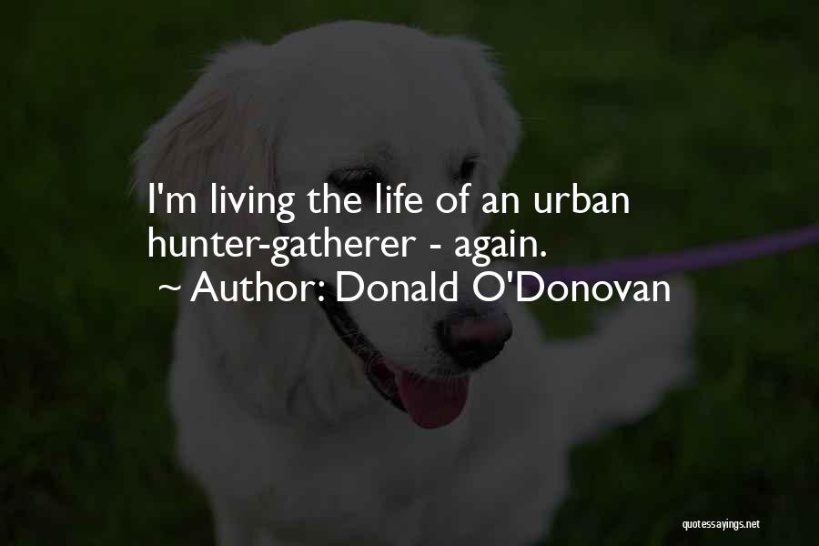 Donald O'Donovan Quotes: I'm Living The Life Of An Urban Hunter-gatherer - Again.