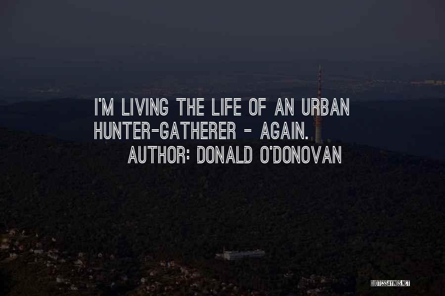 Donald O'Donovan Quotes: I'm Living The Life Of An Urban Hunter-gatherer - Again.