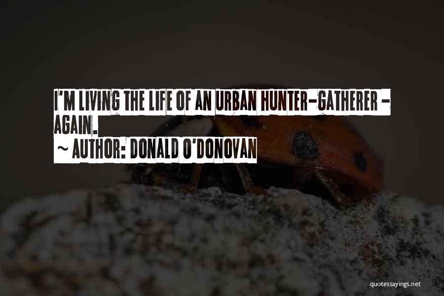Donald O'Donovan Quotes: I'm Living The Life Of An Urban Hunter-gatherer - Again.
