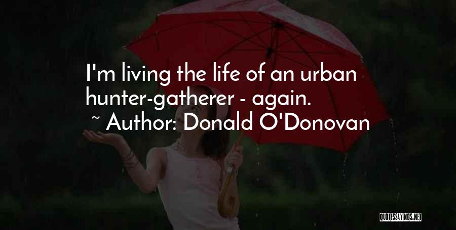 Donald O'Donovan Quotes: I'm Living The Life Of An Urban Hunter-gatherer - Again.