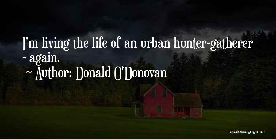 Donald O'Donovan Quotes: I'm Living The Life Of An Urban Hunter-gatherer - Again.