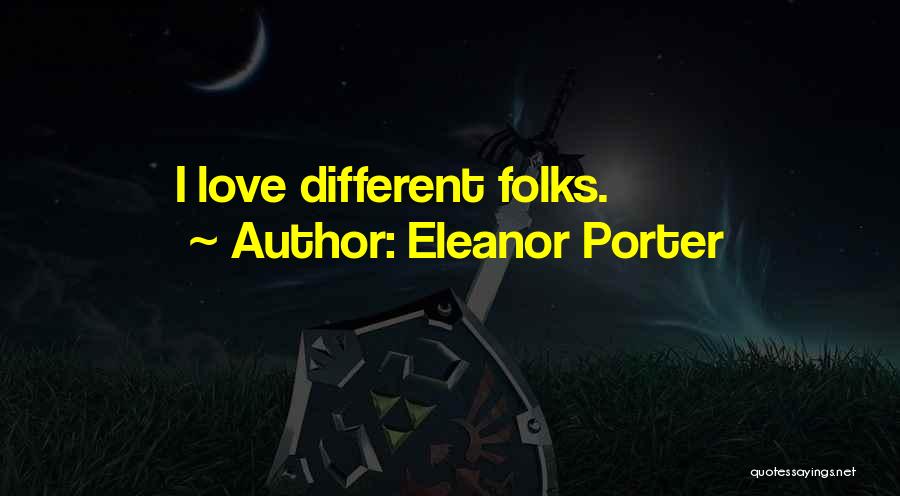 Eleanor Porter Quotes: I Love Different Folks.