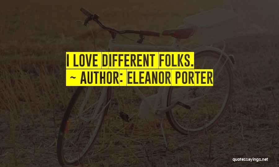 Eleanor Porter Quotes: I Love Different Folks.