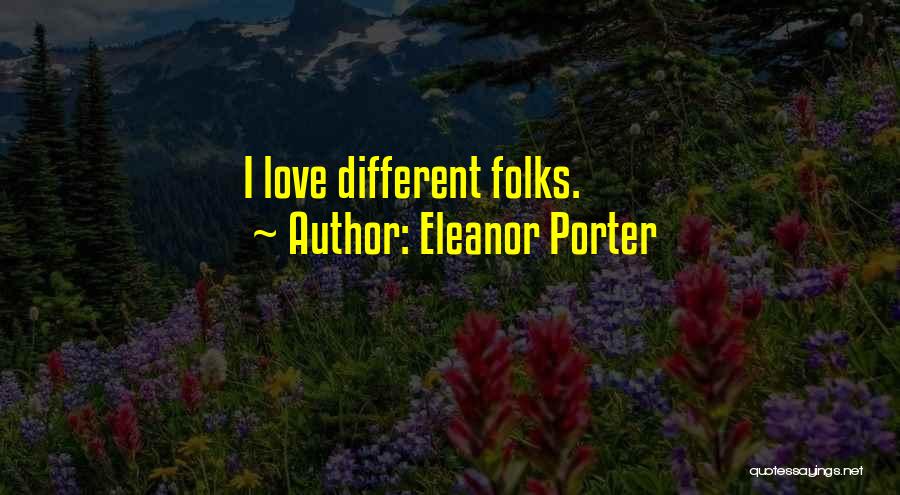 Eleanor Porter Quotes: I Love Different Folks.