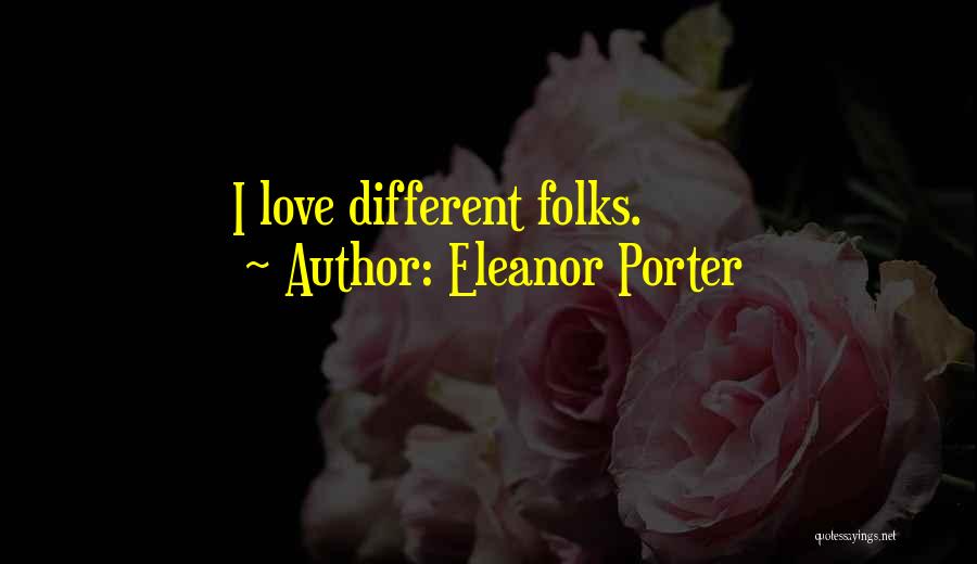 Eleanor Porter Quotes: I Love Different Folks.