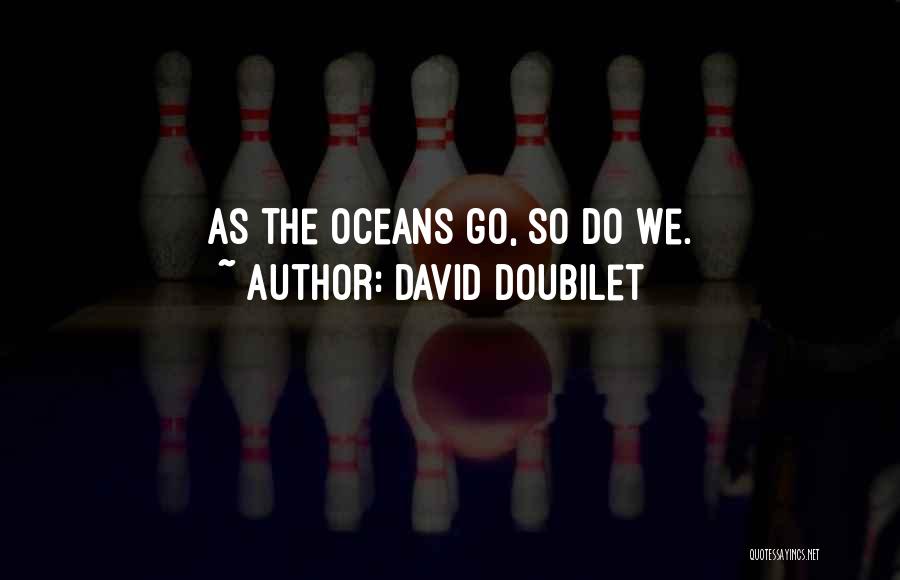 David Doubilet Quotes: As The Oceans Go, So Do We.