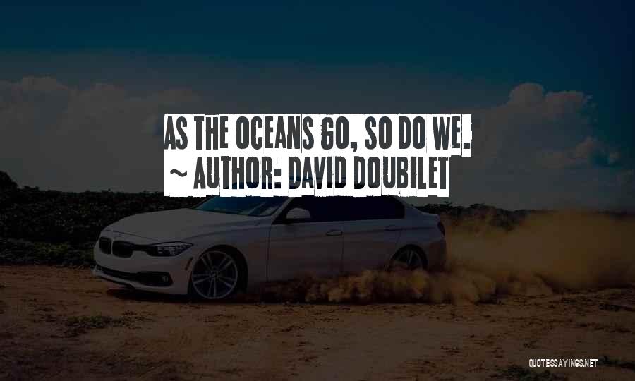 David Doubilet Quotes: As The Oceans Go, So Do We.