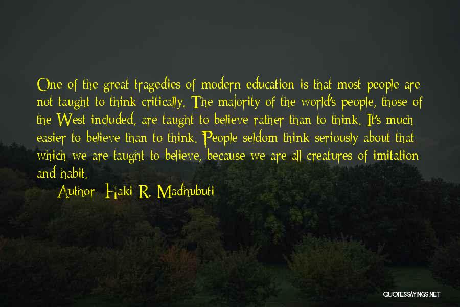 Haki R. Madhubuti Quotes: One Of The Great Tragedies Of Modern Education Is That Most People Are Not Taught To Think Critically. The Majority