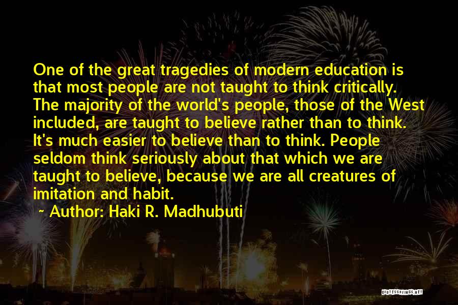 Haki R. Madhubuti Quotes: One Of The Great Tragedies Of Modern Education Is That Most People Are Not Taught To Think Critically. The Majority