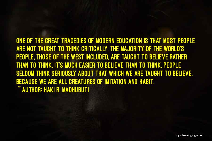 Haki R. Madhubuti Quotes: One Of The Great Tragedies Of Modern Education Is That Most People Are Not Taught To Think Critically. The Majority