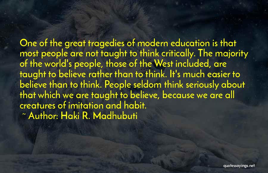 Haki R. Madhubuti Quotes: One Of The Great Tragedies Of Modern Education Is That Most People Are Not Taught To Think Critically. The Majority