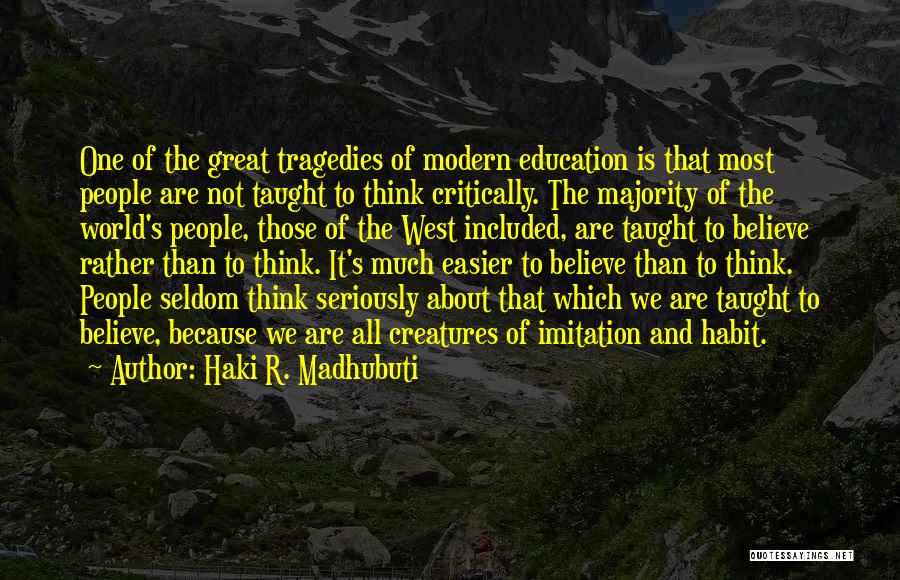 Haki R. Madhubuti Quotes: One Of The Great Tragedies Of Modern Education Is That Most People Are Not Taught To Think Critically. The Majority