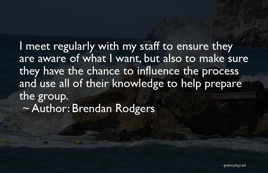 Brendan Rodgers Quotes: I Meet Regularly With My Staff To Ensure They Are Aware Of What I Want, But Also To Make Sure