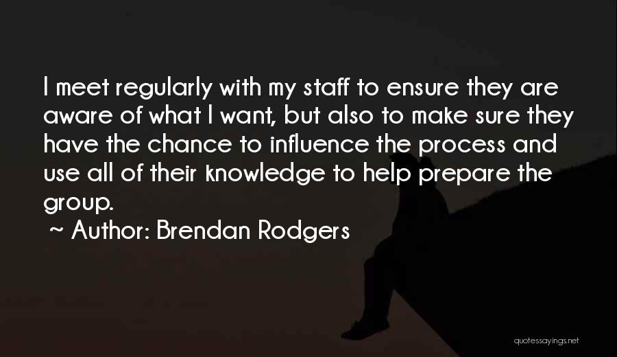 Brendan Rodgers Quotes: I Meet Regularly With My Staff To Ensure They Are Aware Of What I Want, But Also To Make Sure
