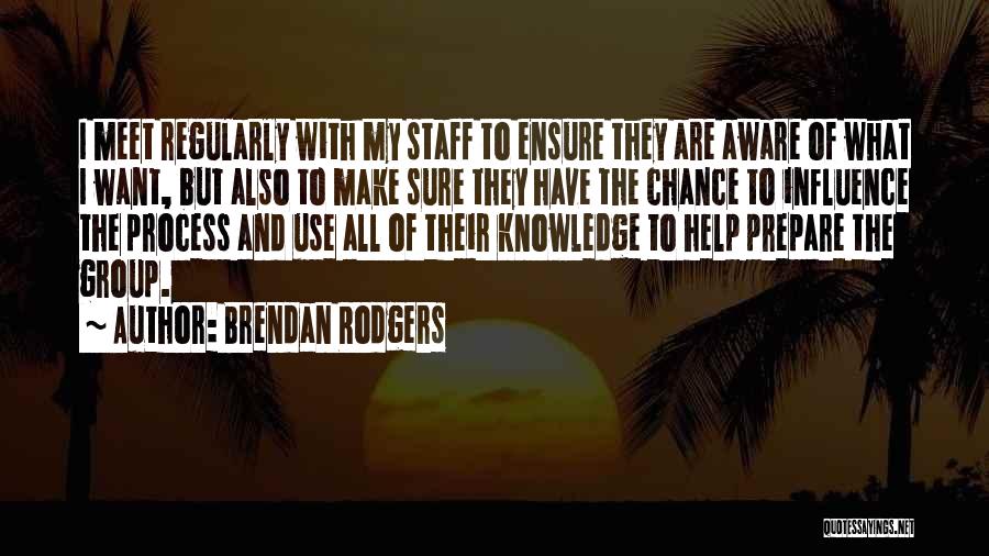 Brendan Rodgers Quotes: I Meet Regularly With My Staff To Ensure They Are Aware Of What I Want, But Also To Make Sure